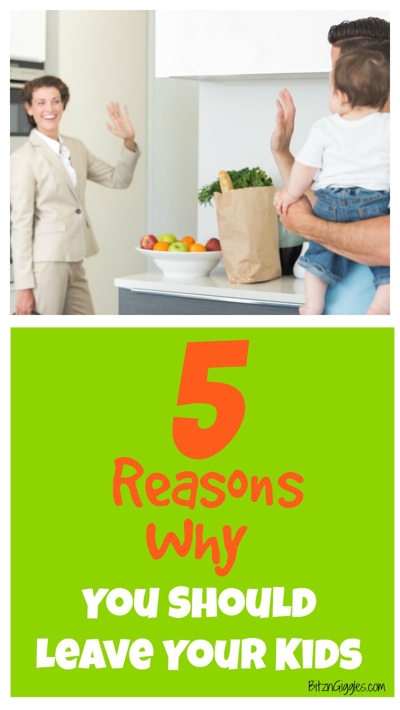 5 Reasons Why You Should Leave Your Kids - I know it sounds drastic, but what I'm sharing is something that every parent and every child needs! 
